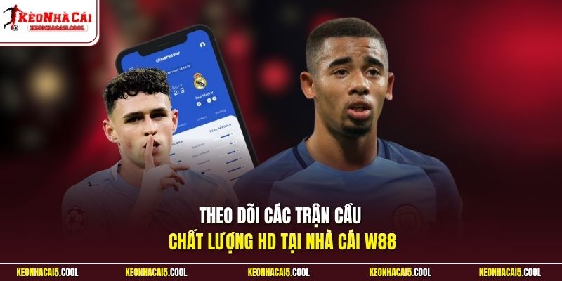Theo dõi các trận cầu chất lượng HD tại nhà cái W88 