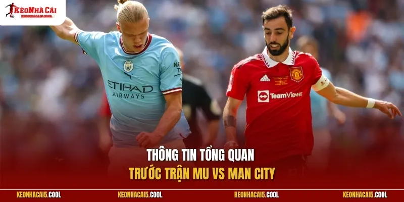 Thông tin tổng quan trước trận MU vs Man City